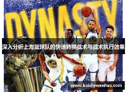 深入分析上海篮球队的快速转换战术与战术执行效果