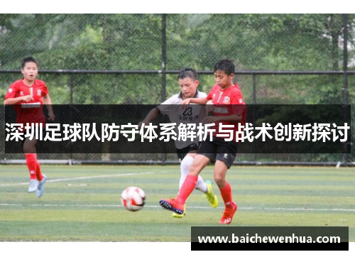 深圳足球队防守体系解析与战术创新探讨