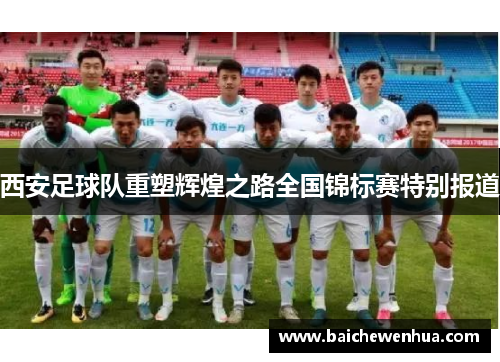 西安足球队重塑辉煌之路全国锦标赛特别报道
