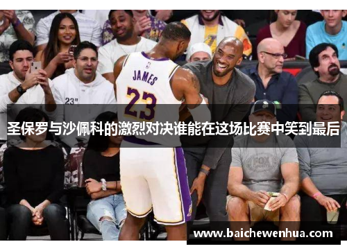 圣保罗与沙佩科的激烈对决谁能在这场比赛中笑到最后